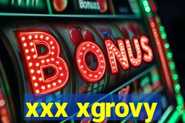 xxx xgrovy